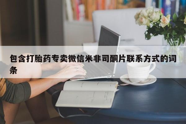 打胎药专卖微信米非司酮片联系方式包含打胎药专卖微信米非司酮片联系方式的词条