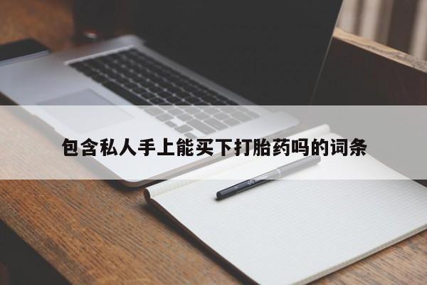 打胎药专卖微信米非司酮片联系方式包含私人手上能买下打胎药吗的词条