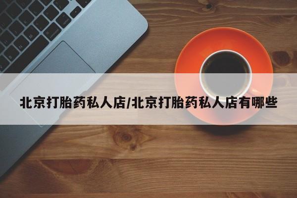 打胎药专卖微信米非司酮片联系方式北京打胎药私人店/北京打胎药私人店有哪些