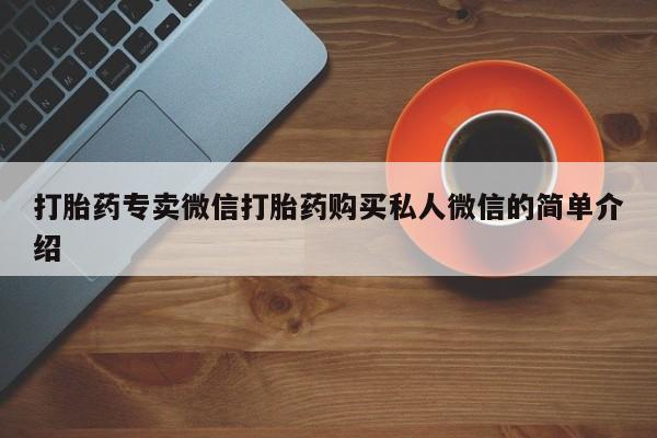 打胎药专卖微信米非司酮片联系方式打胎药专卖微信打胎药购买私人微信的简单介绍