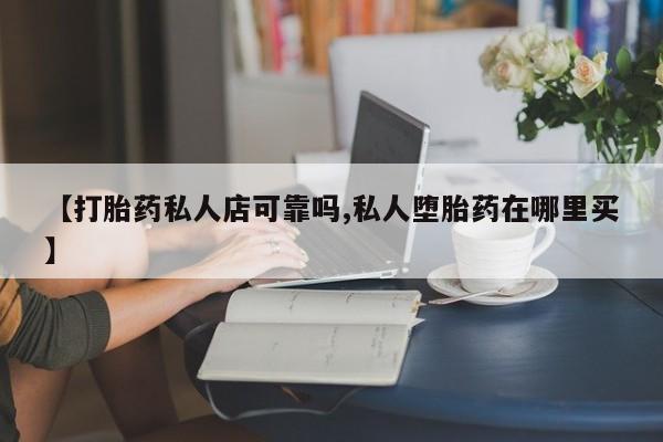 打胎药专卖微信米非司酮片联系方式【打胎药私人店可靠吗,私人堕胎药在哪里买】