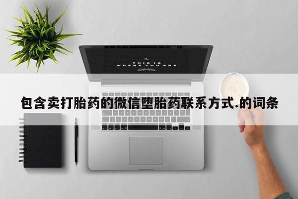 打胎药专卖微信米非司酮片联系方式包含卖打胎药的微信堕胎药联系方式.的词条