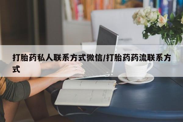 打胎药专卖微信米非司酮片联系方式打胎药私人联系方式微信/打胎药药流联系方式