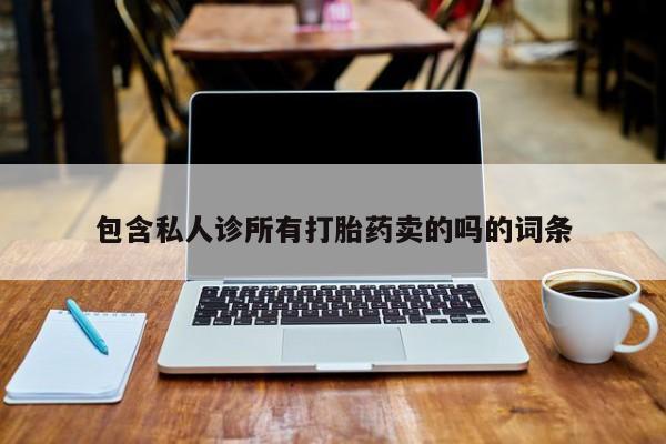 打胎药专卖微信米非司酮片联系方式包含私人诊所有打胎药卖的吗的词条