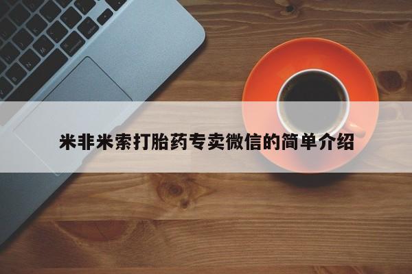 打胎药专卖微信米非司酮片联系方式米非米索打胎药专卖微信的简单介绍