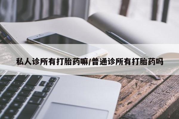 打胎药专卖微信米非司酮片联系方式私人诊所有打胎药嘛/普通诊所有打胎药吗