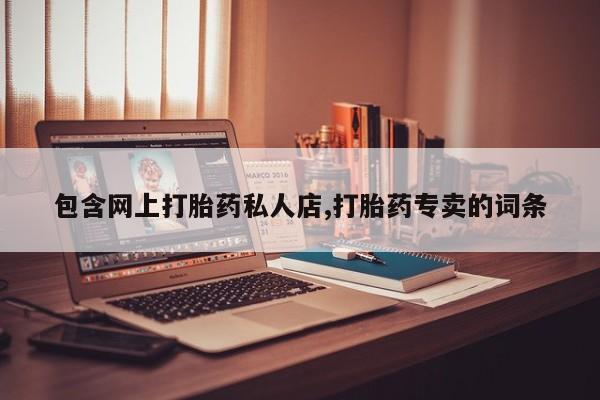 打胎药专卖微信米非司酮片联系方式包含网上打胎药私人店,打胎药专卖的词条