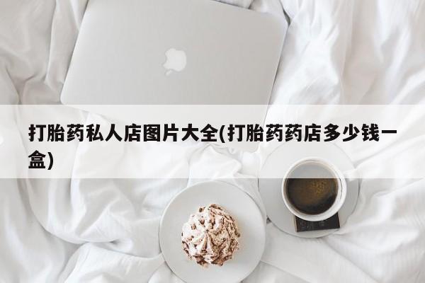 打胎药专卖微信米非司酮片联系方式打胎药私人店图片大全(打胎药药店多少钱一盒)