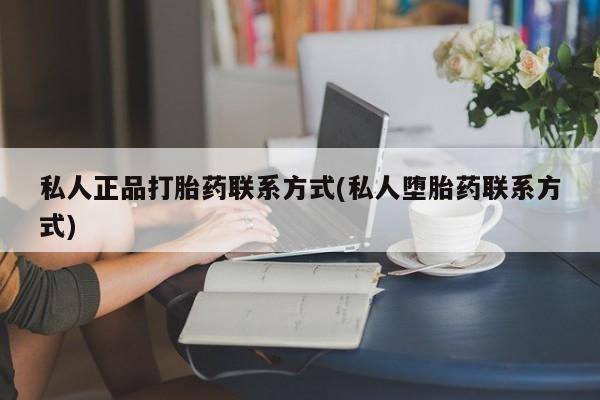 打胎药专卖微信米非司酮片联系方式私人正品打胎药联系方式(私人堕胎药联系方式)
